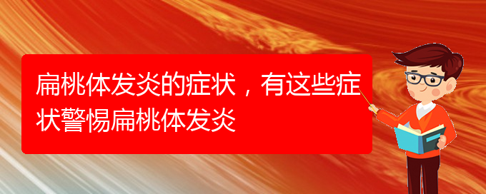 (貴陽(yáng)扁桃體炎治療好的醫(yī)院)扁桃體發(fā)炎的癥狀，有這些癥狀警惕扁桃體發(fā)炎(圖1)