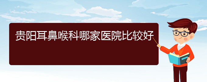 (貴陽治鼻炎價格是多少)貴陽耳鼻喉科哪家醫(yī)院比較好(圖1)