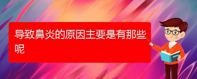 (貴陽(yáng)市治療鼻炎的較好的醫(yī)院)導(dǎo)致鼻炎的原因主要是有那些呢(圖1)