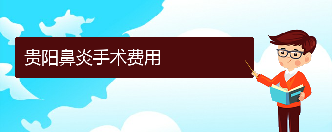 (貴陽醫(yī)院治療鼻炎效果)貴陽鼻炎手術(shù)費用(圖1)