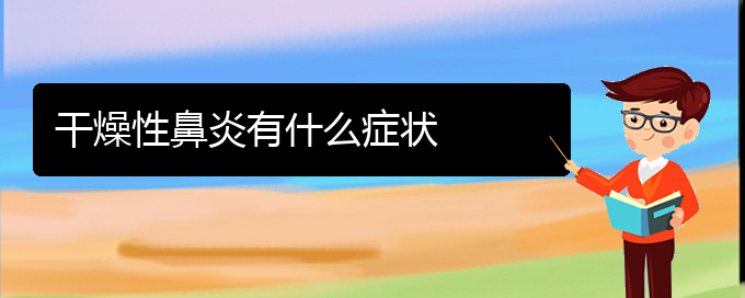 (貴陽鼻炎手術能治好嗎)干燥性鼻炎有什么癥狀(圖1)