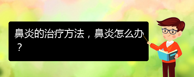 (貴陽(yáng)治療慢性鼻炎好點(diǎn)的醫(yī)院)鼻炎的治療方法，鼻炎怎么辦？(圖1)