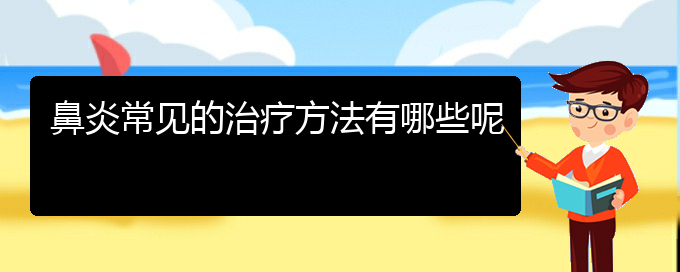 (貴陽(yáng)治萎縮性鼻炎醫(yī)院)鼻炎常見(jiàn)的治療方法有哪些呢(圖1)