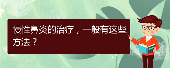 (貴陽貴陽什么醫(yī)院治慢性鼻炎好)慢性鼻炎的治療，一般有這些方法？(圖1)