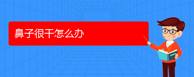 (貴陽治療慢性鼻炎的醫(yī)院哪家比較好)鼻子很干怎么辦(圖1)