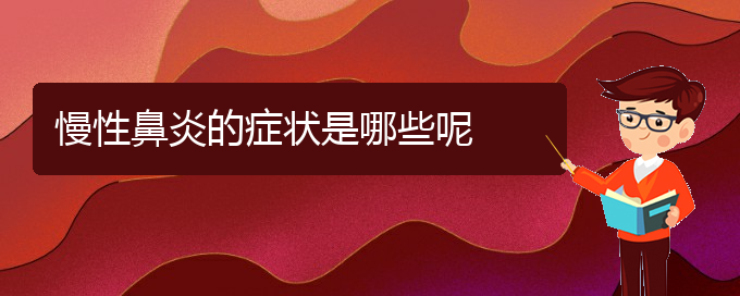 (貴陽市哪個(gè)醫(yī)院治慢性鼻炎)慢性鼻炎的癥狀是哪些呢(圖1)