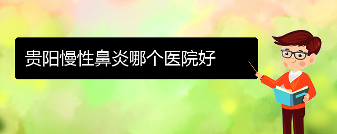 (貴陽(yáng)去醫(yī)院看慢性鼻炎掛什么科)貴陽(yáng)慢性鼻炎哪個(gè)醫(yī)院好(圖1)