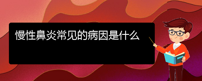 (貴陽治慢性鼻炎醫(yī)院)慢性鼻炎常見的病因是什么(圖1)