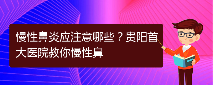 (貴陽治療慢性鼻炎比較好的醫(yī)院)慢性鼻炎應注意哪些？貴陽首大醫(yī)院教你慢性鼻(圖1)