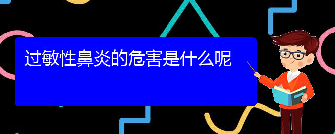 (貴陽哪里治療慢性鼻炎好)過敏性鼻炎的危害是什么呢(圖1)