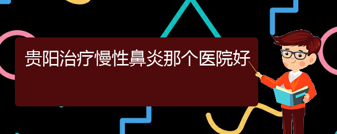 (貴陽看慢性鼻炎癥醫(yī)院)貴陽治療慢性鼻炎那個(gè)醫(yī)院好(圖1)