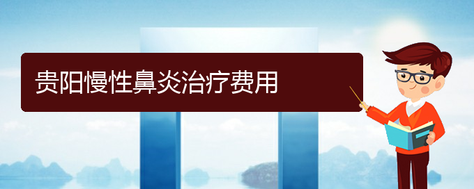 (貴陽慢性鼻炎治療那家醫(yī)院好)貴陽慢性鼻炎治療費(fèi)用(圖1)