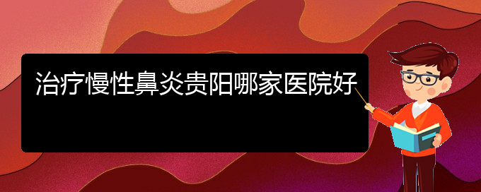 (貴陽銘仁耳鼻喉醫(yī)院能看慢性鼻炎嗎)治療慢性鼻炎貴陽哪家醫(yī)院好(圖1)