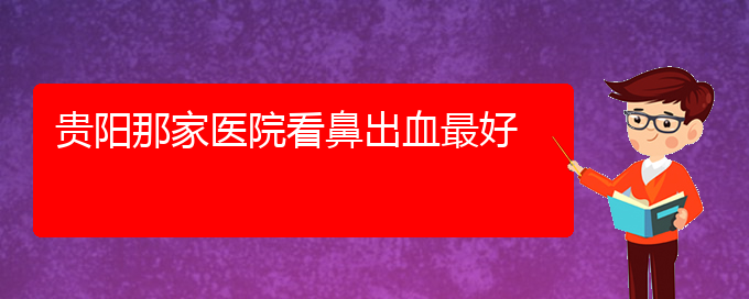 (貴陽鼻科醫(yī)院掛號(hào))貴陽那家醫(yī)院看鼻出血最好(圖1)