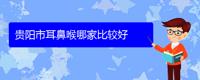 (貴陽鼻科醫(yī)院掛號)貴陽市耳鼻喉哪家比較好(圖1)