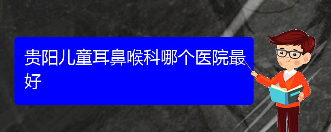 (貴陽看鼻出血好的醫(yī)院好)貴陽兒童耳鼻喉科哪個(gè)醫(yī)院最好(圖1)