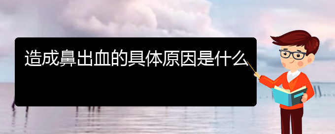 (貴陽鼻科醫(yī)院掛號)造成鼻出血的具體原因是什么(圖1)