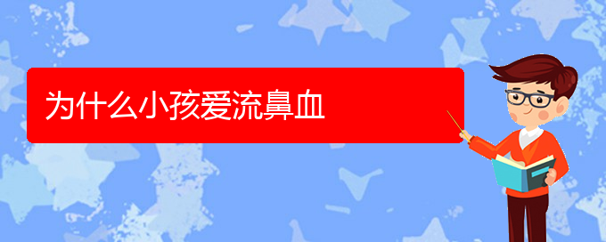 (貴陽(yáng)治鼻出血好的鼻出血醫(yī)院)為什么小孩愛流鼻血(圖1)