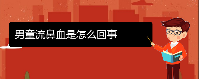 (貴陽鼻科醫(yī)院掛號)男童流鼻血是怎么回事(圖1)