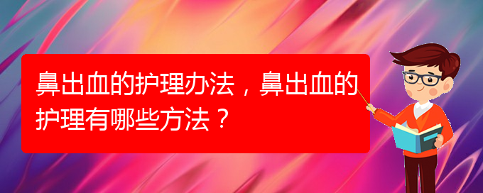 鼻出血的護(hù)理辦法，鼻出血的護(hù)理有哪些方法？(圖1)