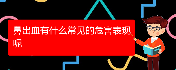 (貴陽(yáng)鼻科醫(yī)院掛號(hào))鼻出血有什么常見的危害表現(xiàn)呢(圖1)