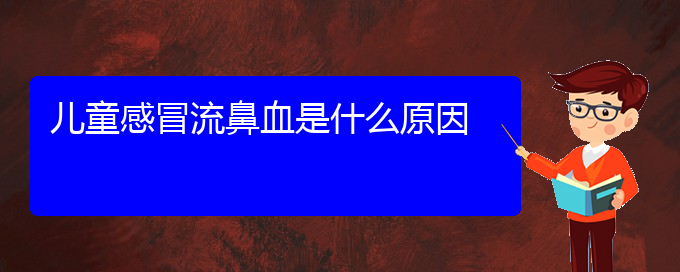 (貴陽鼻科醫(yī)院掛號(hào))兒童感冒流鼻血是什么原因(圖1)