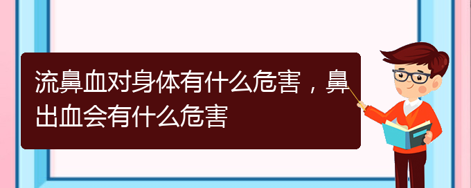 (貴陽看鼻出血癥醫(yī)院)流鼻血對(duì)身體有什么危害，鼻出血會(huì)有什么危害(圖1)