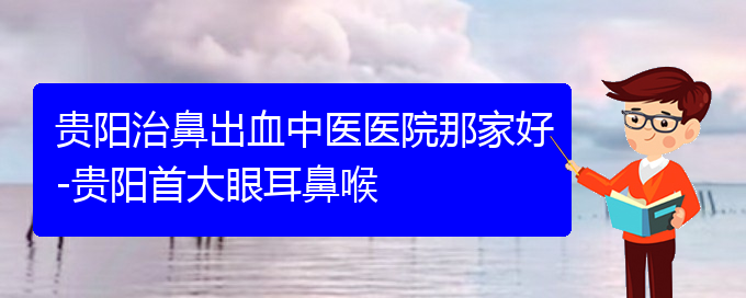 (貴陽治鼻出血醫(yī)院掛號(hào))貴陽治鼻出血中醫(yī)醫(yī)院那家好(圖1)