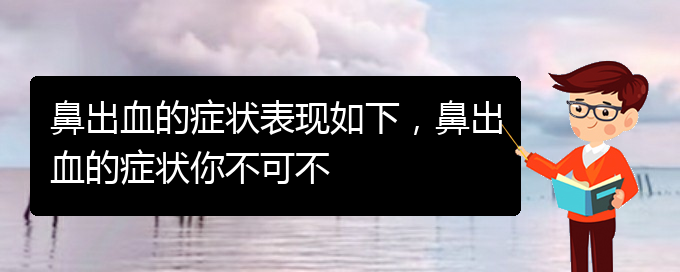 (貴陽(yáng)看鼻出血掛號(hào)銘仁醫(yī)院)鼻出血的癥狀表現(xiàn)如下，鼻出血的癥狀你不可不(圖1)