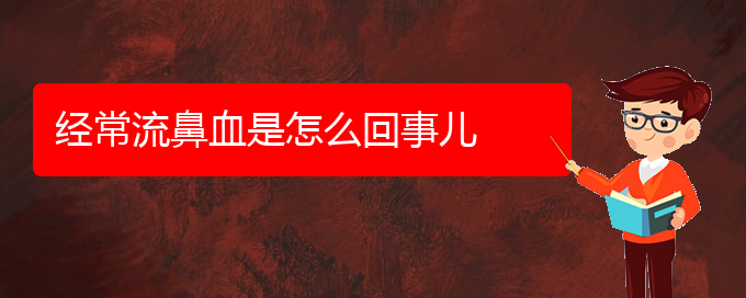 (貴陽(yáng)治鼻出血哪兒好)經(jīng)常流鼻血是怎么回事兒(圖1)