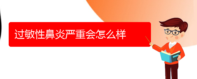 (貴陽(yáng)過(guò)敏性鼻炎怎樣治療好)過(guò)敏性鼻炎嚴(yán)重會(huì)怎么樣(圖1)