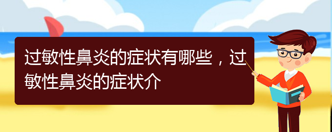 (貴陽怎樣治療季節(jié)性過敏性鼻炎)過敏性鼻炎的癥狀有哪些，過敏性鼻炎的癥狀介(圖1)