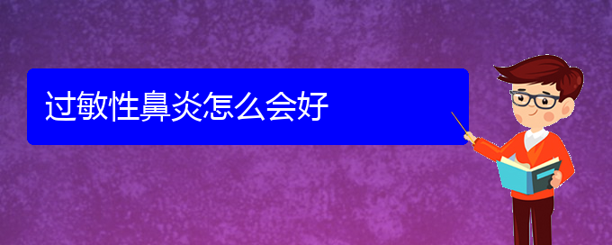 (貴陽過敏性鼻炎有治好的嗎)過敏性鼻炎怎么會好(圖1)