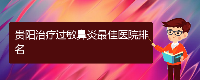 (貴陽(yáng)過敏性鼻炎治療好方法有那些)貴陽(yáng)治療過敏鼻炎最佳醫(yī)院排名(圖1)