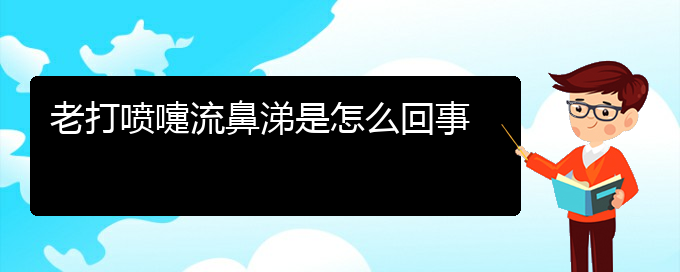 (貴州治療過敏性鼻炎?？漆t(yī)院)老打噴嚏流鼻涕是怎么回事(圖1)