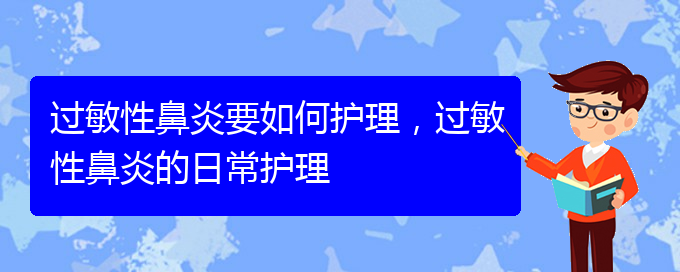 (貴陽(yáng)市治療過(guò)敏性鼻炎的醫(yī)院哪家好)過(guò)敏性鼻炎要如何護(hù)理，過(guò)敏性鼻炎的日常護(hù)理(圖1)