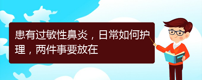 (貴陽看過敏性鼻炎價(jià)格)患有過敏性鼻炎，日常如何護(hù)理，兩件事要放在(圖1)