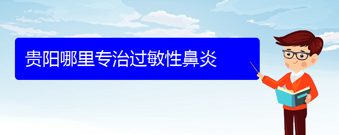 (貴陽過敏性鼻炎該怎么治)貴陽哪里專治過敏性鼻炎(圖1)