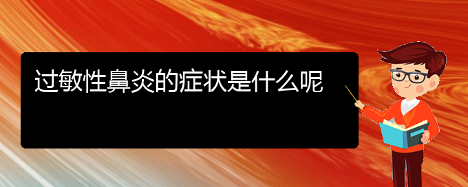 (貴陽(yáng)過敏性鼻炎治療費(fèi)用)過敏性鼻炎的癥狀是什么呢(圖1)