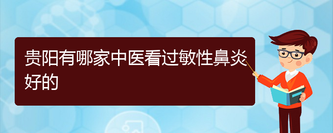 (貴陽(yáng)怎樣才能治好過(guò)敏性鼻炎)貴陽(yáng)有哪家中醫(yī)看過(guò)敏性鼻炎好的(圖1)