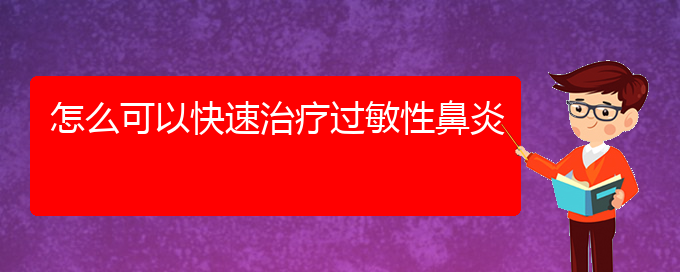 (貴陽市哪個醫(yī)院治療過敏性鼻炎效果好)怎么可以快速治療過敏性鼻炎(圖1)