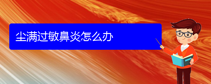 (貴陽治療過敏性鼻炎的好方法)塵滿過敏鼻炎怎么辦(圖1)