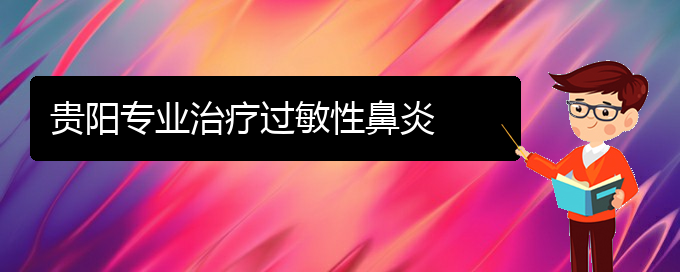 (貴陽治過敏性鼻炎哪家效果好)貴陽專業(yè)治療過敏性鼻炎(圖1)