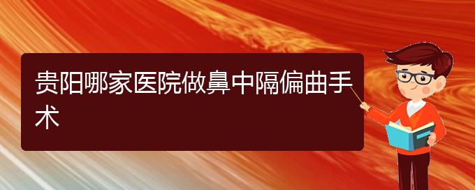 (貴陽鼻中隔偏曲是看中醫(yī)好還是西醫(yī)好)貴陽哪家醫(yī)院做鼻中隔偏曲手術(shù)(圖1)