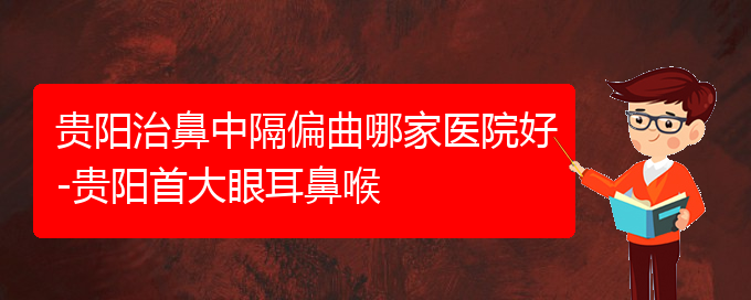 (貴陽看鼻中隔偏曲好的醫(yī)院好)貴陽治鼻中隔偏曲哪家醫(yī)院好-貴陽首大眼耳鼻喉(圖1)