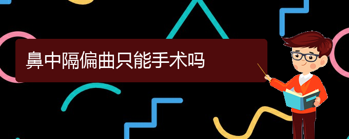 (貴陽治鼻中隔偏曲掛哪個科)鼻中隔偏曲只能手術嗎(圖1)