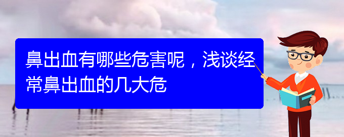 (貴陽鼻科醫(yī)院掛號)鼻出血有哪些危害呢，淺談經(jīng)常鼻出血的幾大危(圖1)