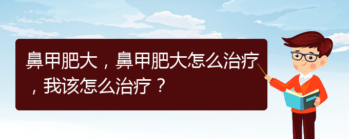 (貴陽(yáng)那個(gè)醫(yī)院治鼻甲肥大)鼻甲肥大，鼻甲肥大怎么治療，我該怎么治療？(圖1)