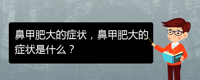 (貴陽鼻甲肥大怎么治)鼻甲肥大的癥狀，鼻甲肥大的癥狀是什么？(圖1)