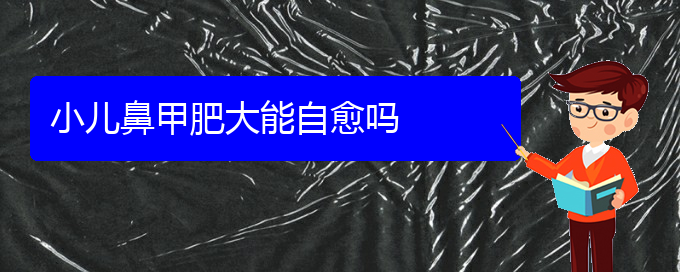 (貴陽治療鼻甲肥大價格貴陽多少)小兒鼻甲肥大能自愈嗎(圖1)